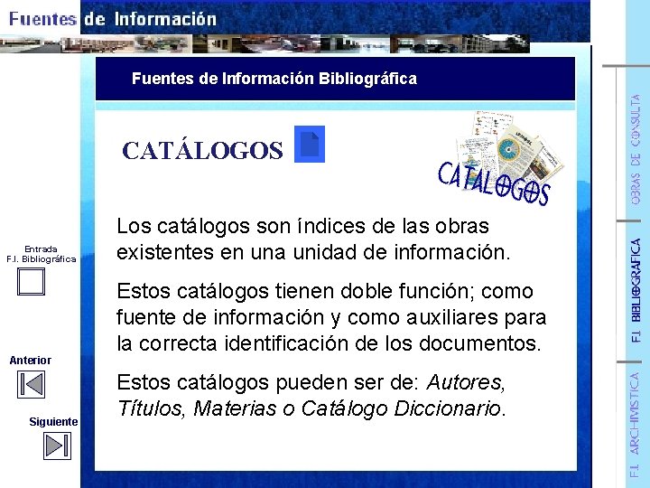 Fuentes de Información Bibliográfica CATÁLOGOS Entrada F. I. Bibliográfica Anterior Siguiente Los catálogos son