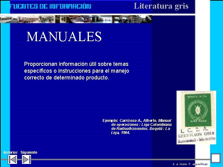 Literatura gris MANUALES Proporcionan información útil sobre temas específicos o instrucciones para el manejo