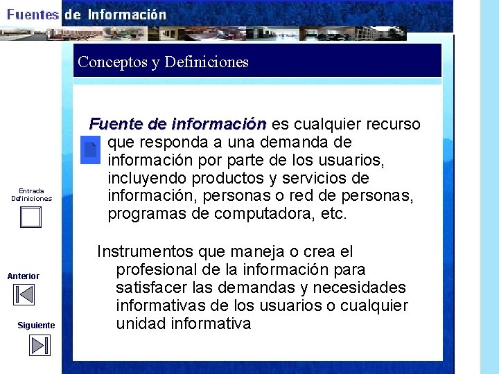 Conceptos y Definiciones Entrada Definiciones Anterior Siguiente Fuente de información es cualquier recurso información