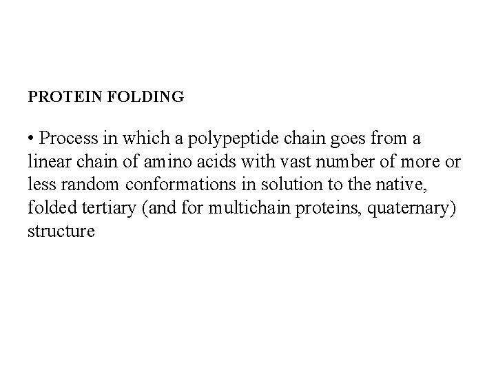 PROTEIN FOLDING • Process in which a polypeptide chain goes from a linear chain