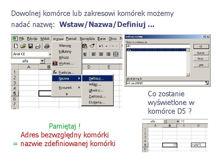 Dowolnej komórce lub zakresowi komórek możemy nadać nazwę: Wstaw/Nazwa/Definiuj. . . Co zostanie wyświetlone