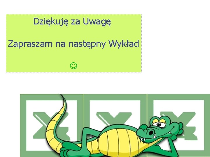 Dziękuję za Uwagę Zapraszam na następny Wykład 