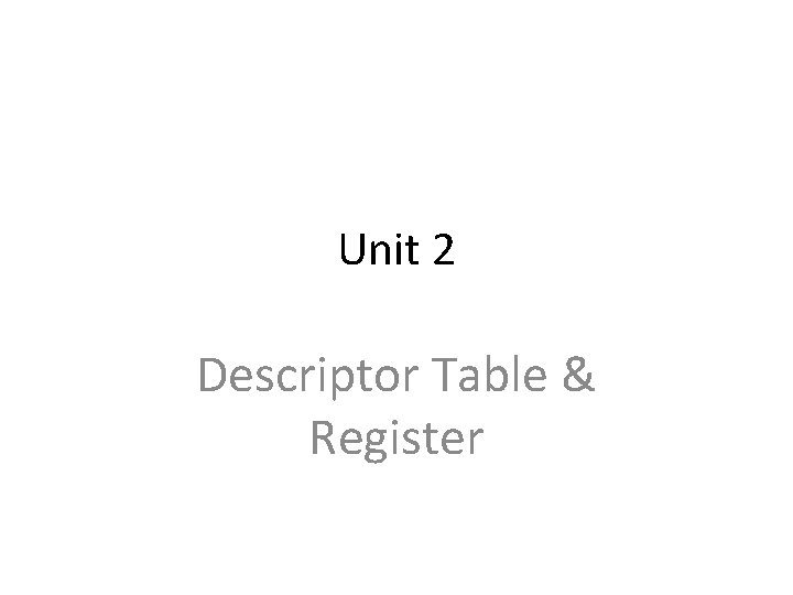 Unit 2 Descriptor Table & Register 
