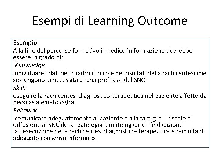 Esempi di Learning Outcome Esempio: Alla fine del percorso formativo il medico in formazione