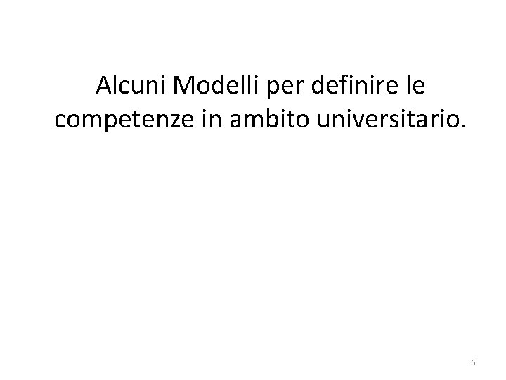 Alcuni Modelli per definire le competenze in ambito universitario. 6 