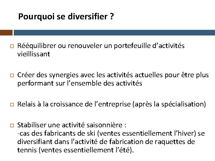 Pourquoi se diversifier ? Rééquilibrer ou renouveler un portefeuille d’activités vieillissant Créer des synergies
