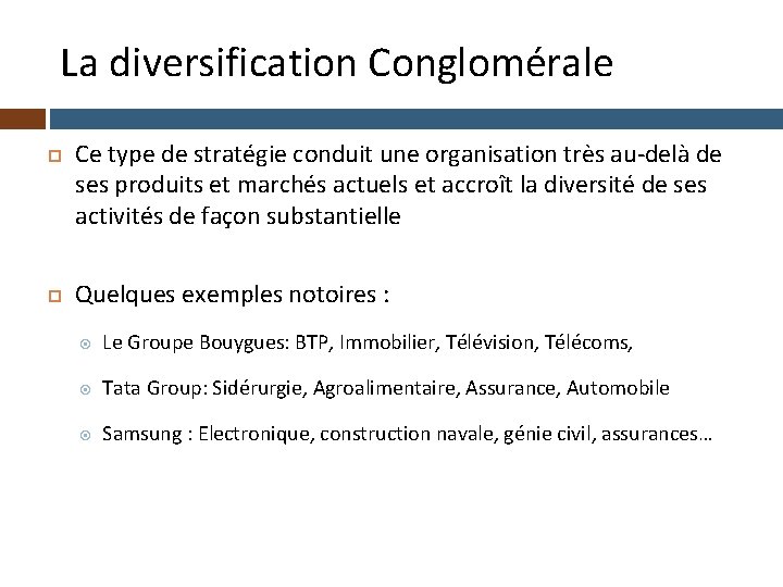 La diversification Conglomérale Ce type de stratégie conduit une organisation très au-delà de ses