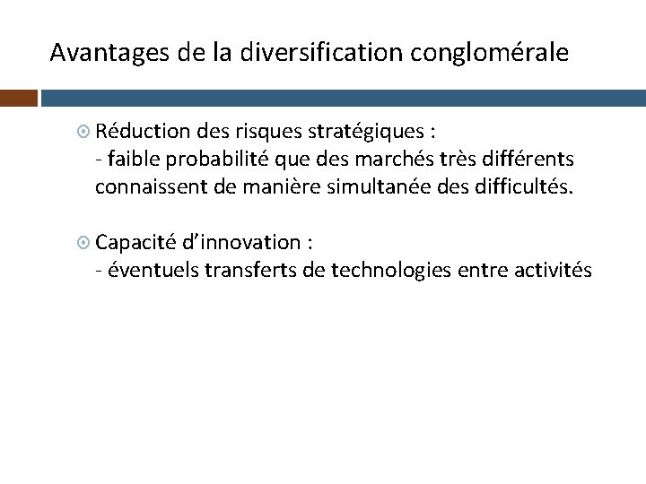 Avantages de la diversification conglomérale Réduction des risques stratégiques : - faible probabilité que