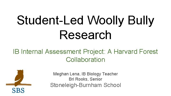 Student-Led Woolly Bully Research IB Internal Assessment Project: A Harvard Forest Collaboration Meghan Lena,