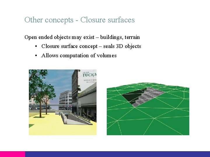 Other concepts - Closure surfaces Open ended objects may exist – buildings, terrain •