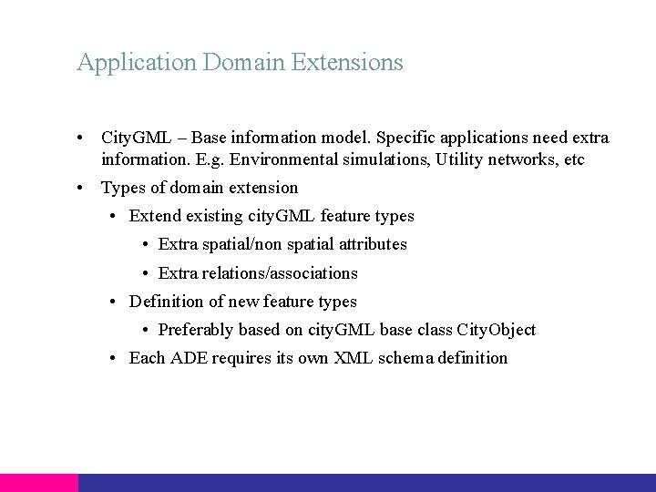 Application Domain Extensions • City. GML – Base information model. Specific applications need extra