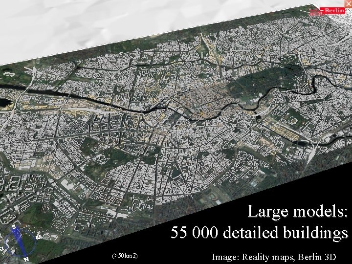 Large models: 55 000 detailed buildings (>50 km 2) Image: Reality maps, Berlin 3