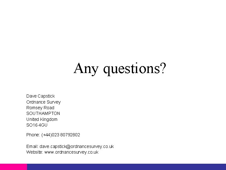 Any questions? Dave Capstick Ordnance Survey Romsey Road SOUTHAMPTON United Kingdom SO 16 4