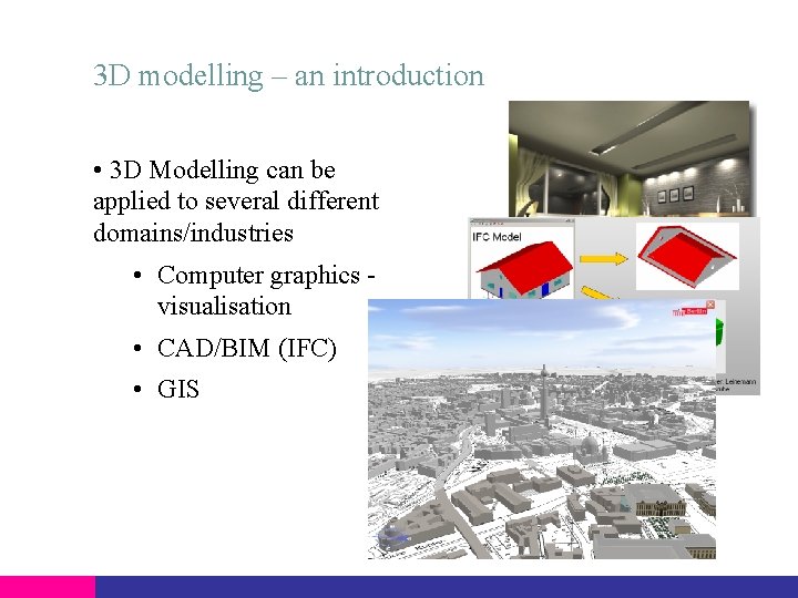 3 D modelling – an introduction • 3 D Modelling can be applied to