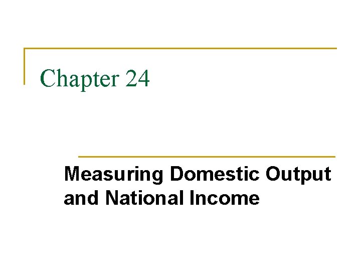 Chapter 24 Measuring Domestic Output and National Income 