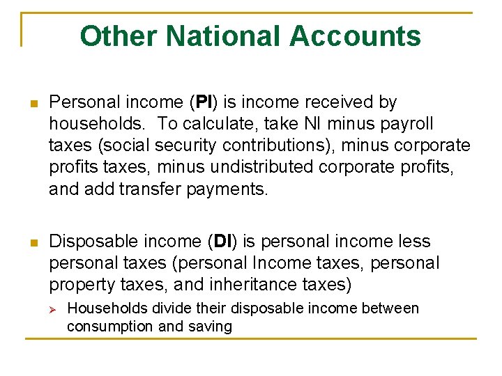 Other National Accounts n Personal income (PI) is income received by households. To calculate,
