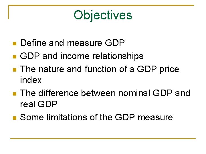 Objectives n n n Define and measure GDP and income relationships The nature and