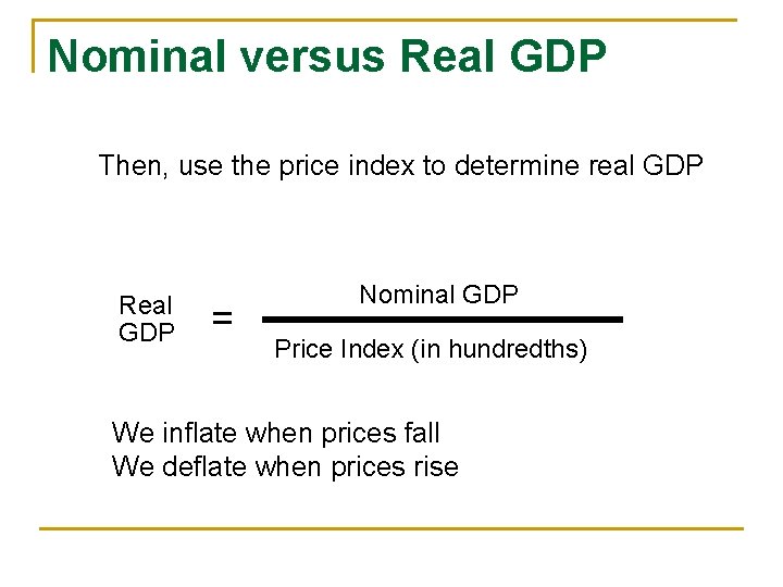 Nominal versus Real GDP Then, use the price index to determine real GDP Real
