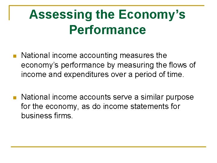 Assessing the Economy’s Performance n National income accounting measures the economy’s performance by measuring