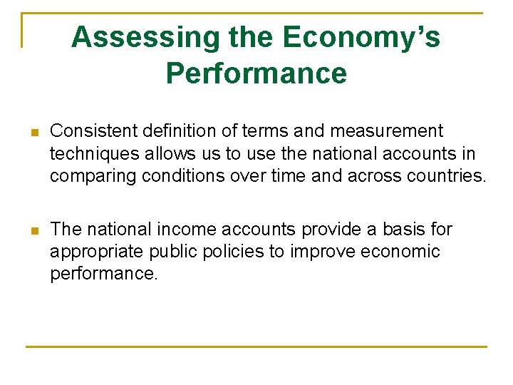 Assessing the Economy’s Performance n Consistent definition of terms and measurement techniques allows us