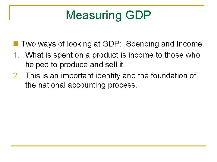 Measuring GDP n Two ways of looking at GDP: Spending and Income. 1. What