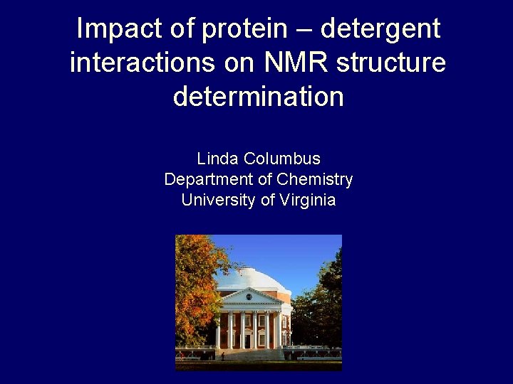 Impact of protein – detergent interactions on NMR structure determination Linda Columbus Department of Impact of protein – detergent interactions on NMR structure determination Linda Columbus Department of
