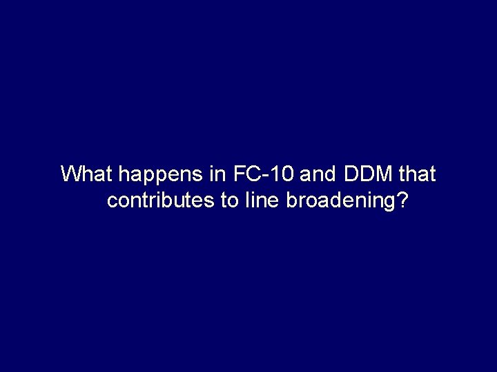 What happens in FC-10 and DDM that contributes to line broadening? What happens in FC-10 and DDM that contributes to line broadening?