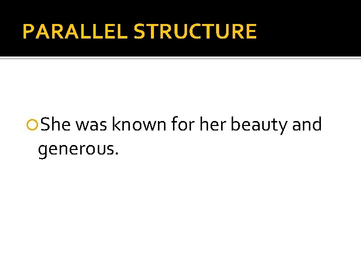 PARALLEL STRUCTURE She was known for her beauty and generous. 