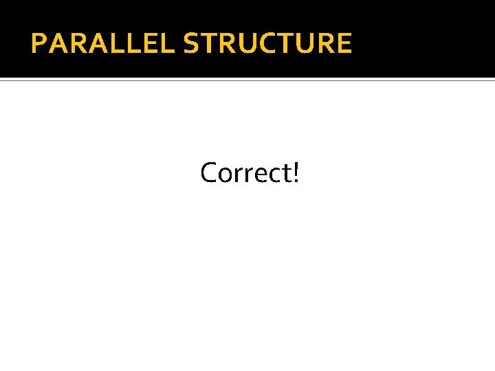 PARALLEL STRUCTURE Correct! 