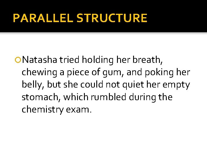 PARALLEL STRUCTURE Natasha tried holding her breath, chewing a piece of gum, and poking