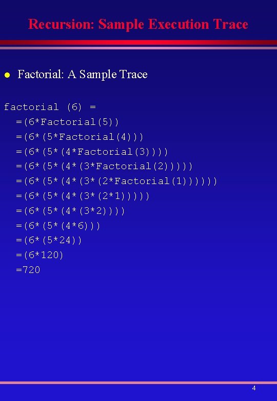 Recursion: Sample Execution Trace l Factorial: A Sample Trace factorial (6) = =(6*Factorial(5)) =(6*(5*Factorial(4)))