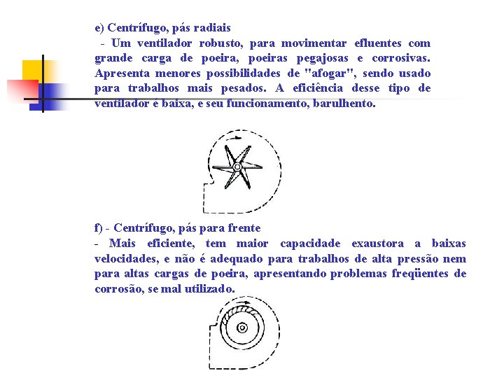 e) Centrífugo, pás radiais - Um ventilador robusto, para movimentar efluentes com grande carga