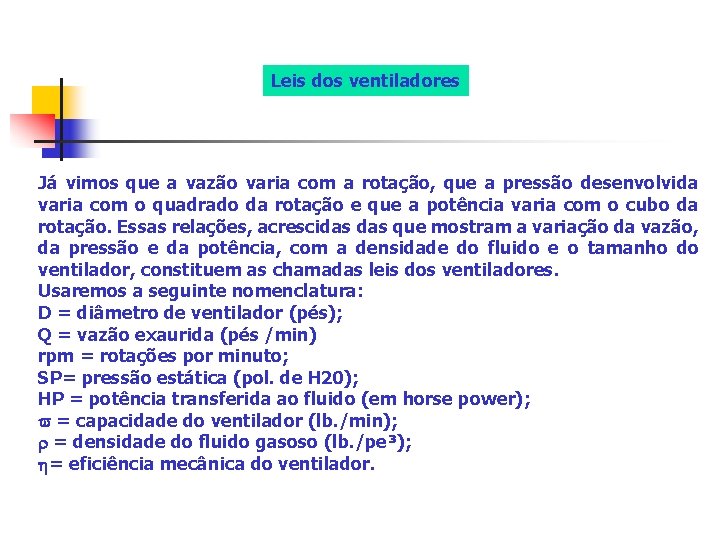 Leis dos ventiladores Já vimos que a vazão varia com a rotação, que a