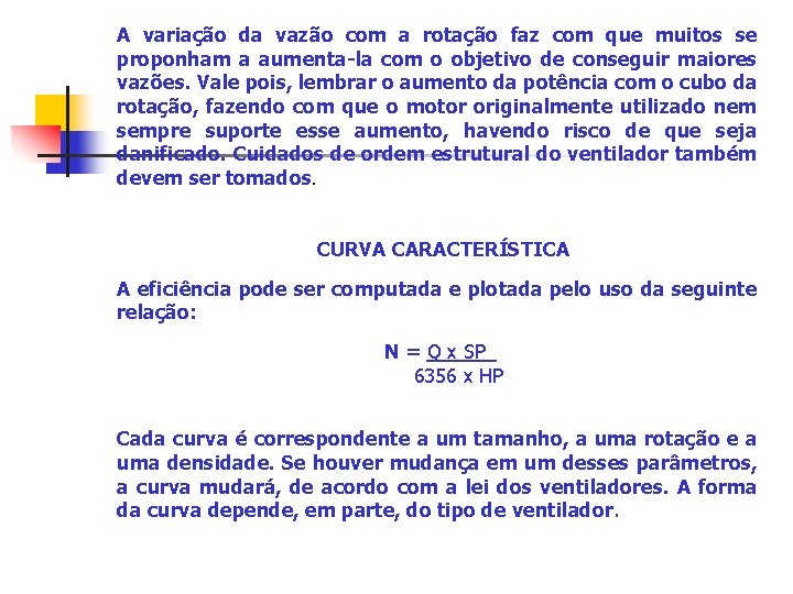 A variação da vazão com a rotação faz com que muitos se proponham a