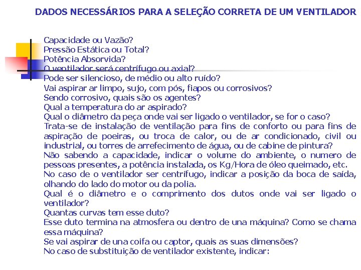 DADOS NECESSÁRIOS PARA A SELEÇÃO CORRETA DE UM VENTILADOR Capacidade ou Vazão? Pressão Estática