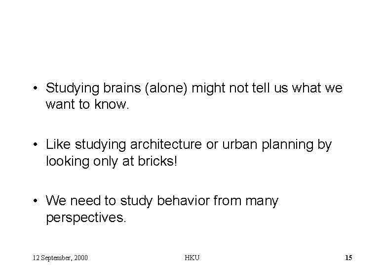  • Studying brains (alone) might not tell us what we want to know.