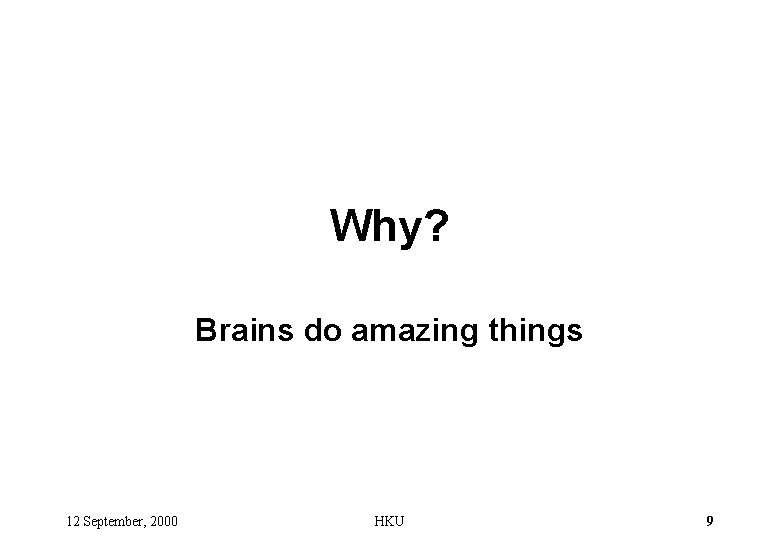 Why? Brains do amazing things 12 September, 2000 HKU 9 