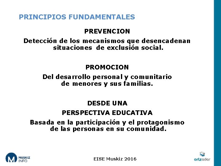 PRINCIPIOS FUNDAMENTALES PREVENCION Detección de los mecanismos que desencadenan situaciones de exclusión social. PROMOCION