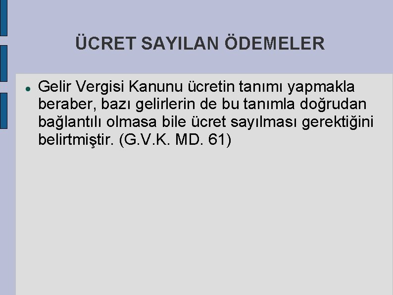 ÜCRET SAYILAN ÖDEMELER Gelir Vergisi Kanunu ücretin tanımı yapmakla beraber, bazı gelirlerin de bu