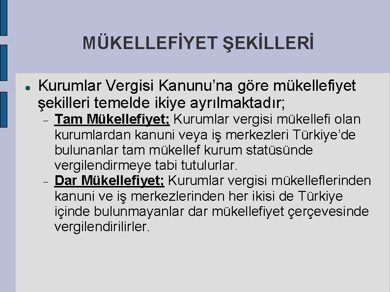 MÜKELLEFİYET ŞEKİLLERİ Kurumlar Vergisi Kanunu’na göre mükellefiyet şekilleri temelde ikiye ayrılmaktadır; Tam Mükellefiyet; Kurumlar