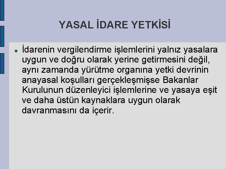 YASAL İDARE YETKİSİ İdarenin vergilendirme işlemlerini yalnız yasalara uygun ve doğru olarak yerine getirmesini