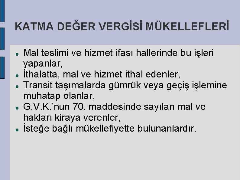 KATMA DEĞER VERGİSİ MÜKELLEFLERİ Mal teslimi ve hizmet ifası hallerinde bu işleri yapanlar, İthalatta,