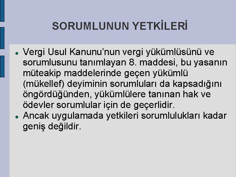 SORUMLUNUN YETKİLERİ Vergi Usul Kanunu’nun vergi yükümlüsünü ve sorumlusunu tanımlayan 8. maddesi, bu yasanın