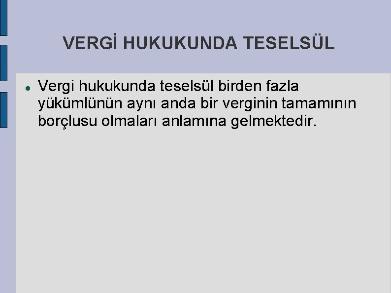 VERGİ HUKUKUNDA TESELSÜL Vergi hukukunda teselsül birden fazla yükümlünün aynı anda bir verginin tamamının