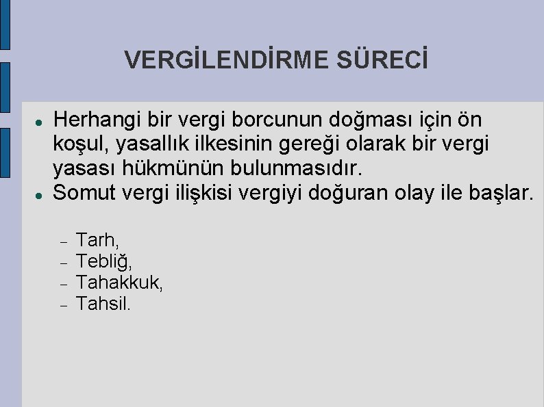 VERGİLENDİRME SÜRECİ Herhangi bir vergi borcunun doğması için ön koşul, yasallık ilkesinin gereği olarak