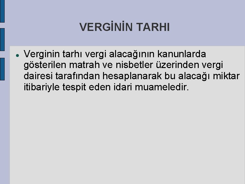 VERGİNİN TARHI Verginin tarhı vergi alacağının kanunlarda gösterilen matrah ve nisbetler üzerinden vergi dairesi