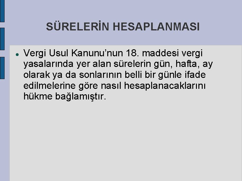 SÜRELERİN HESAPLANMASI Vergi Usul Kanunu’nun 18. maddesi vergi yasalarında yer alan sürelerin gün, hafta,