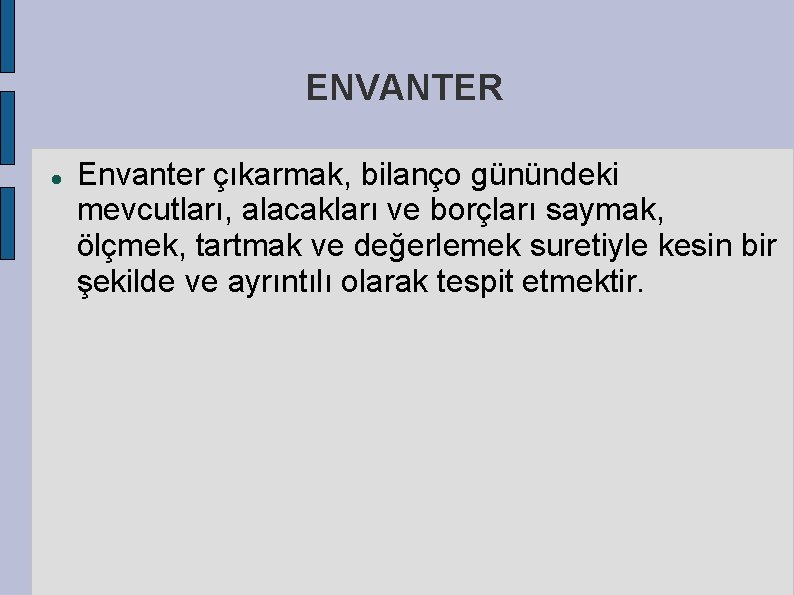 ENVANTER Envanter çıkarmak, bilanço günündeki mevcutları, alacakları ve borçları saymak, ölçmek, tartmak ve değerlemek