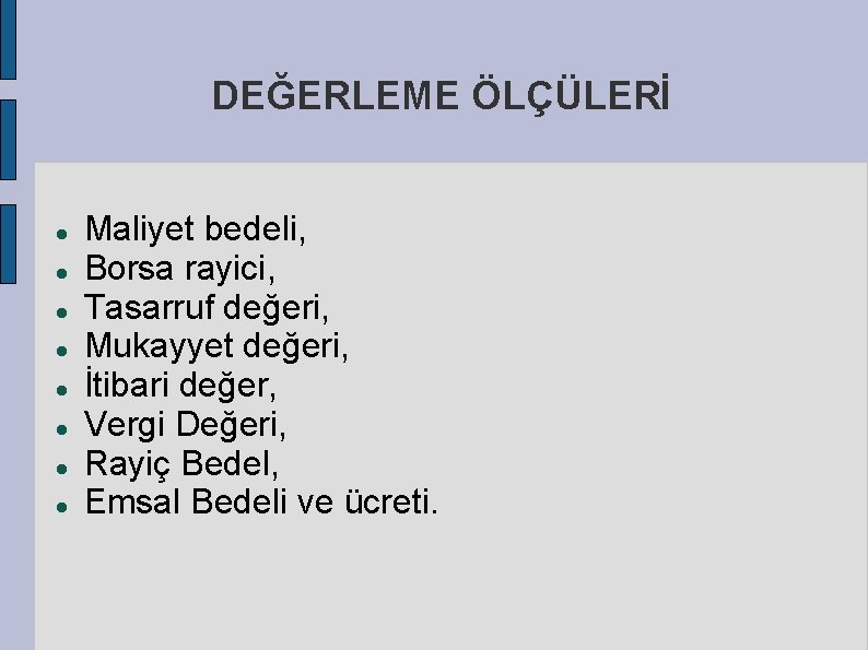 DEĞERLEME ÖLÇÜLERİ Maliyet bedeli, Borsa rayici, Tasarruf değeri, Mukayyet değeri, İtibari değer, Vergi Değeri,