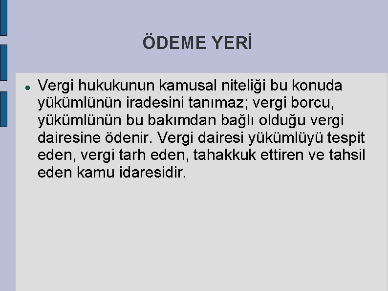 ÖDEME YERİ Vergi hukukunun kamusal niteliği bu konuda yükümlünün iradesini tanımaz; vergi borcu, yükümlünün